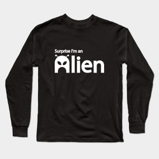 Surprise I'm an Alien  Alien funny quote Long Sleeve T-Shirt